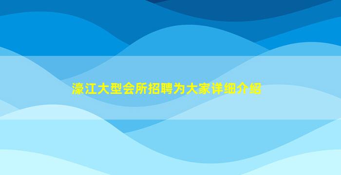 濠江大型会所招聘为大家详细介绍